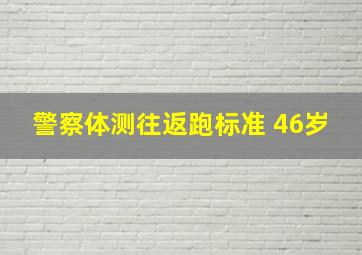 警察体测往返跑标准 46岁